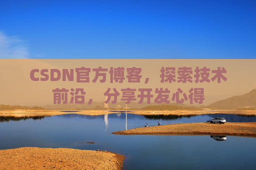 CSDN官方博客，探索技术前沿，分享开发心得