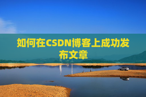 如何在CSDN博客上成功发布文章