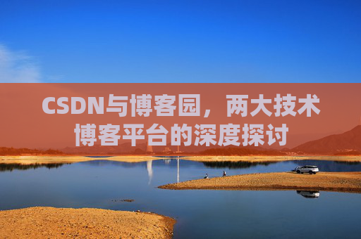CSDN与博客园，两大技术博客平台的深度探讨